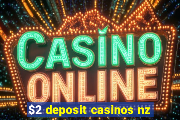 $2 deposit casinos nz