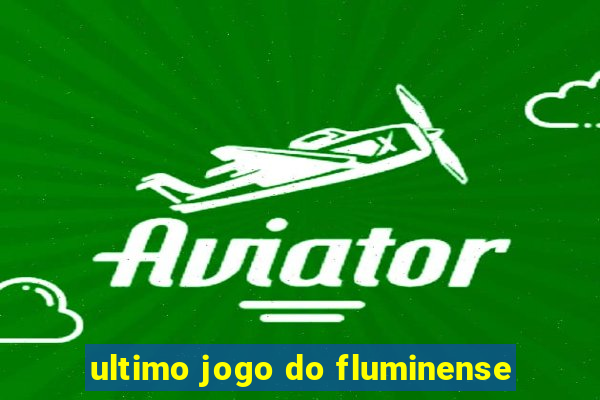 ultimo jogo do fluminense