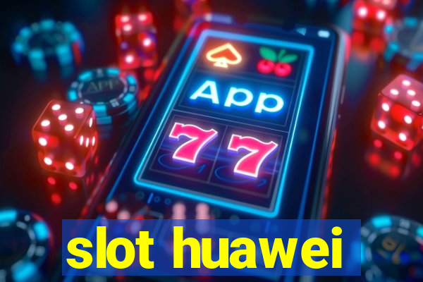 slot huawei