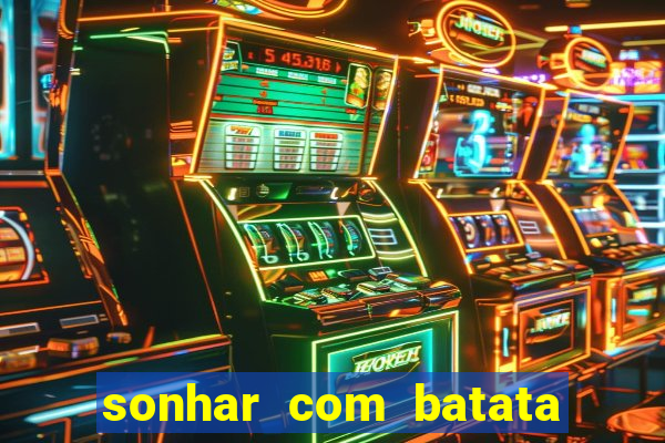 sonhar com batata jogo do bicho