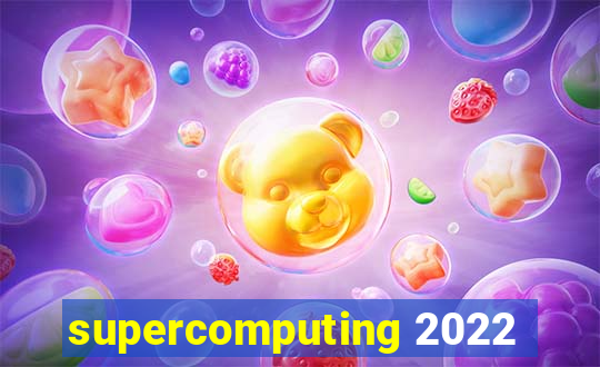 supercomputing 2022