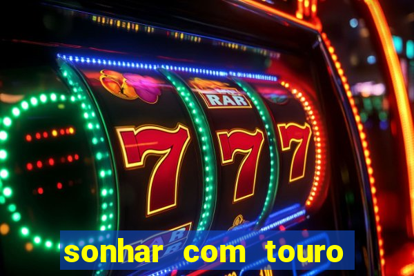 sonhar com touro bravo no mundo espiritual