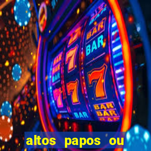 altos papos ou autos papos