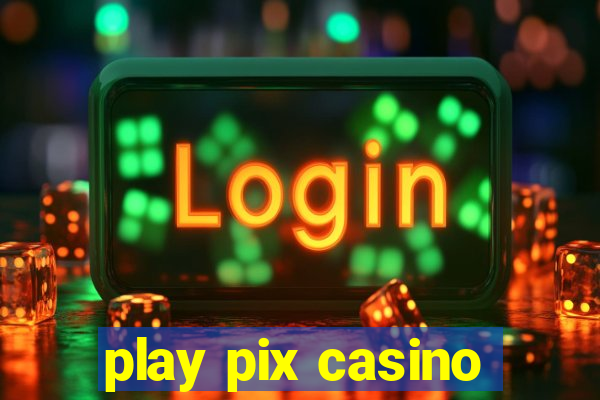 play pix casino