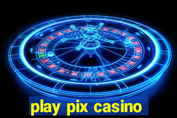 play pix casino