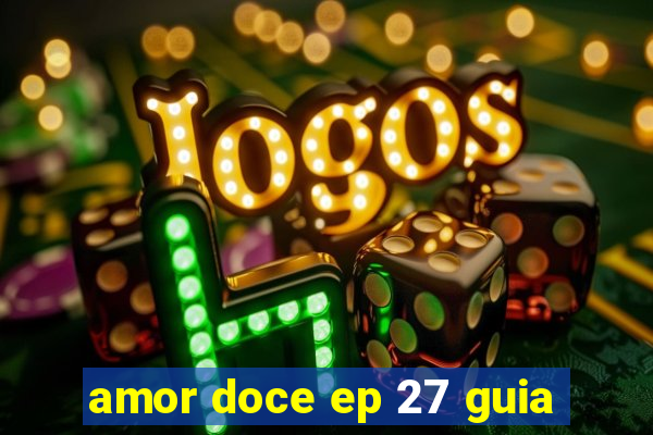 amor doce ep 27 guia