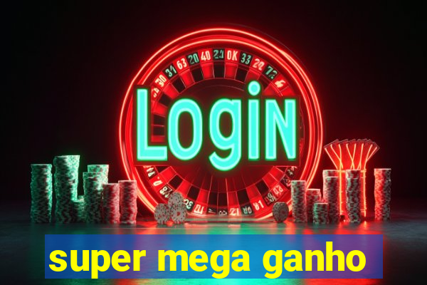 super mega ganho