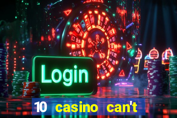 10 casino can't get over