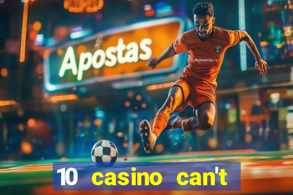 10 casino can't get over