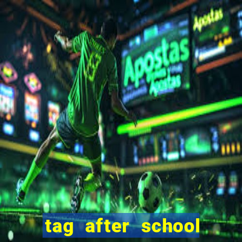 tag after school apk download