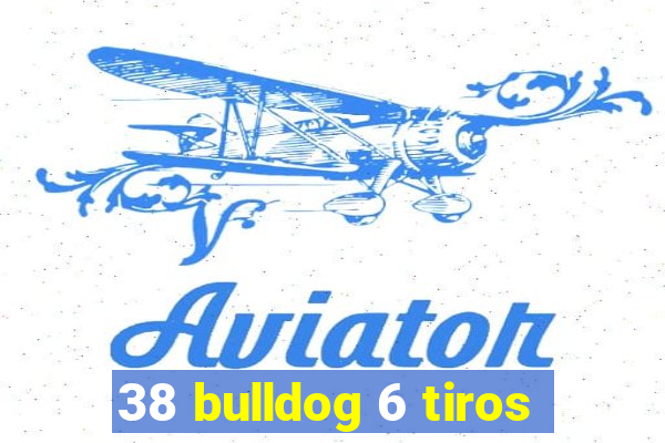 38 bulldog 6 tiros