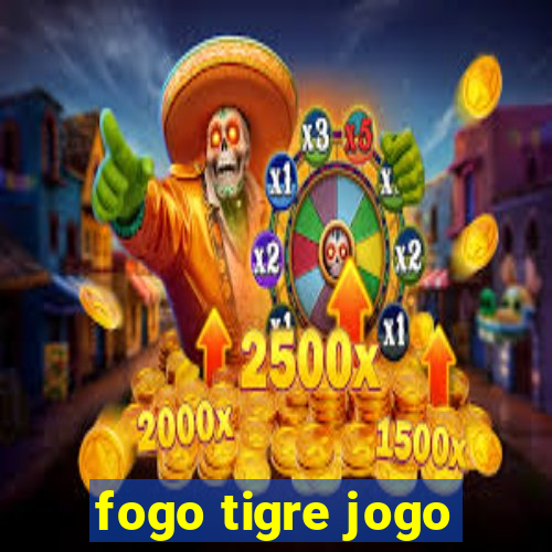 fogo tigre jogo