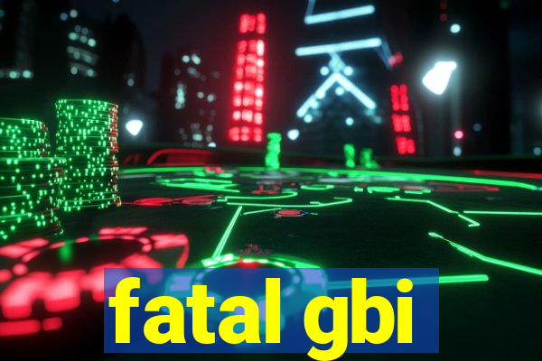 fatal gbi