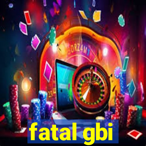 fatal gbi