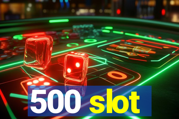 500 slot