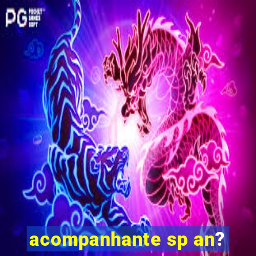 acompanhante sp an?