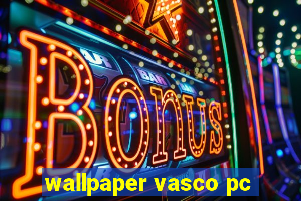 wallpaper vasco pc