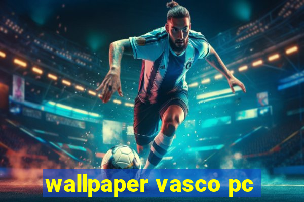 wallpaper vasco pc