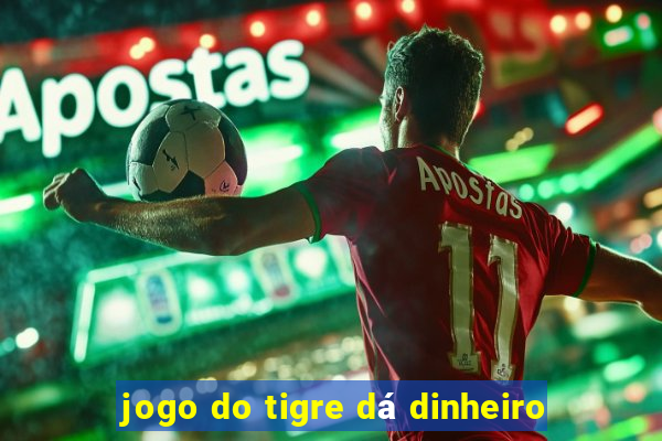 jogo do tigre dá dinheiro