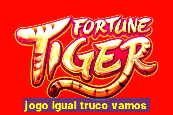 jogo igual truco vamos