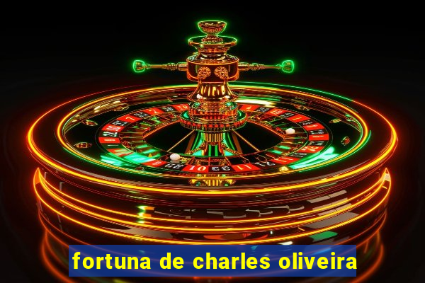 fortuna de charles oliveira