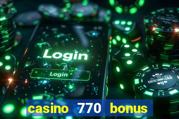 casino 770 bonus code 25€