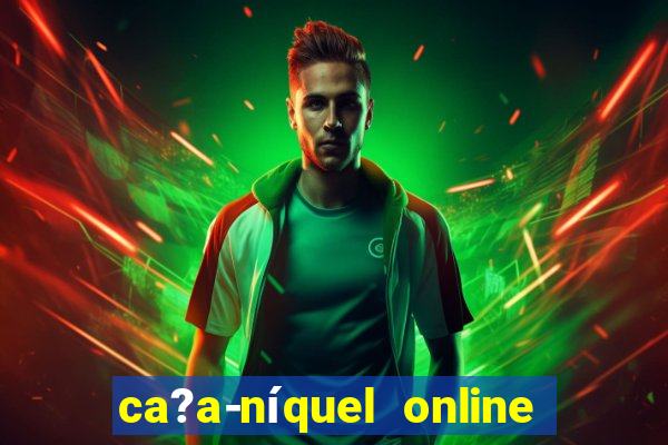 ca?a-níquel online valendo dinheiro