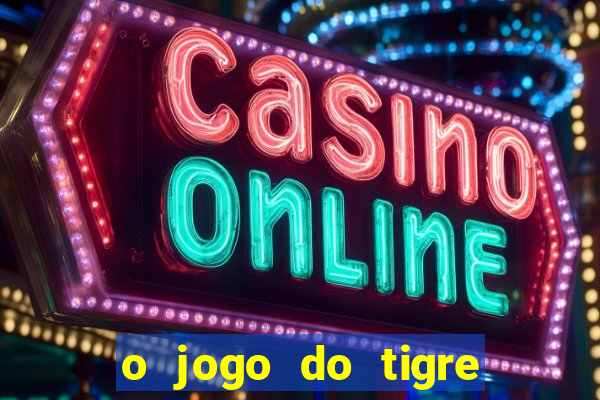 o jogo do tigre para ganhar dinheiro