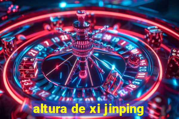 altura de xi jinping