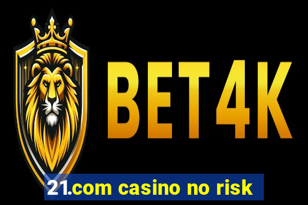 21.com casino no risk