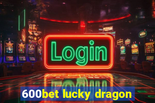 600bet lucky dragon