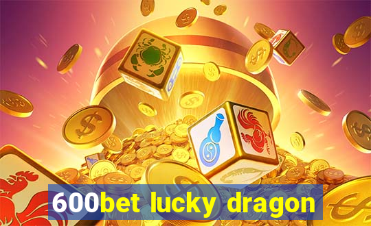 600bet lucky dragon