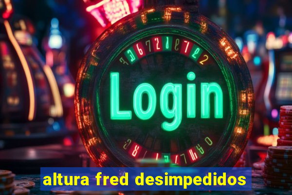 altura fred desimpedidos