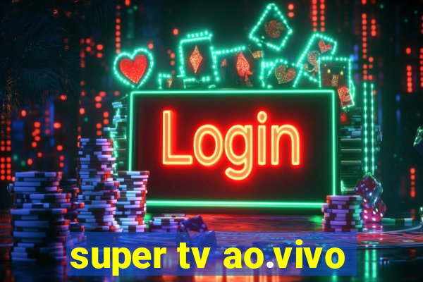 super tv ao.vivo