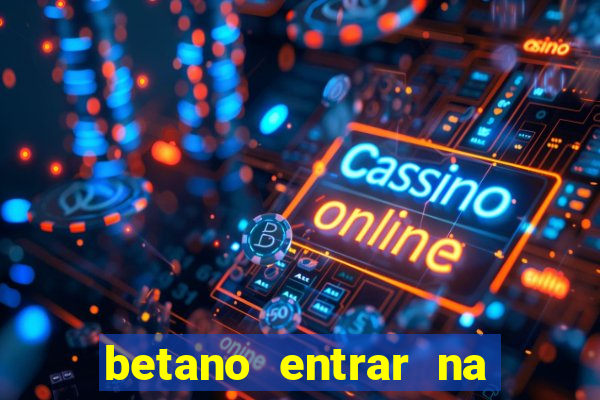 betano entrar na minha conta