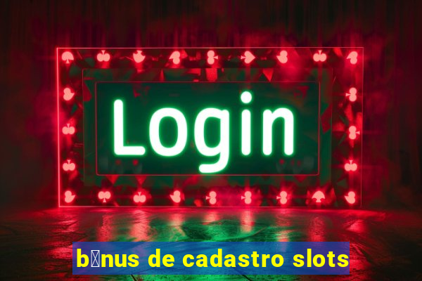 b么nus de cadastro slots