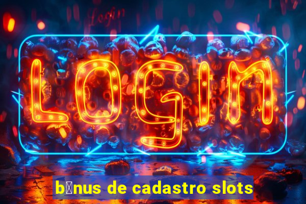 b么nus de cadastro slots