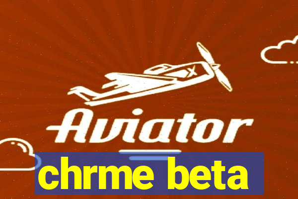 chrme beta