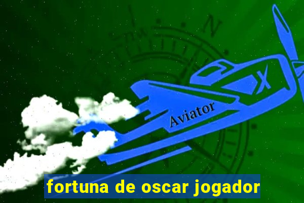 fortuna de oscar jogador