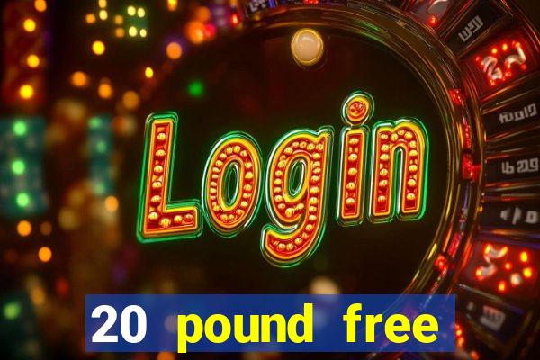 20 pound free casino no deposit