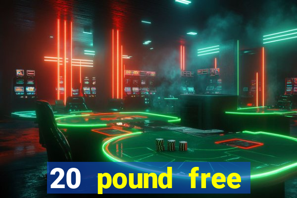 20 pound free casino no deposit