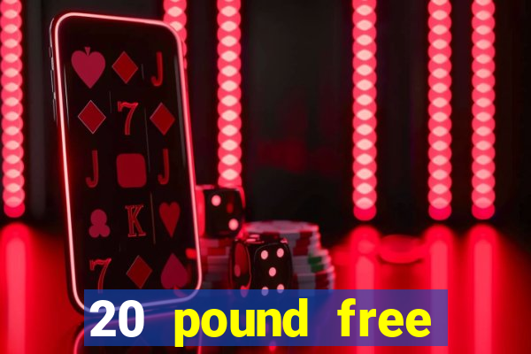 20 pound free casino no deposit