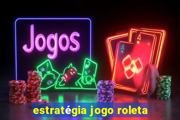 estratégia jogo roleta