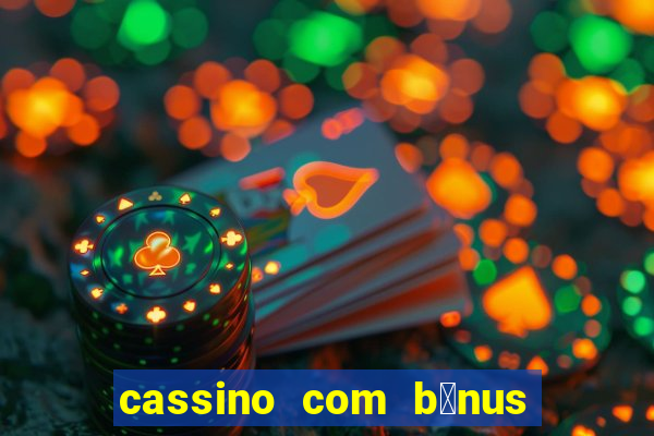 cassino com b么nus gr谩tis no cadastro