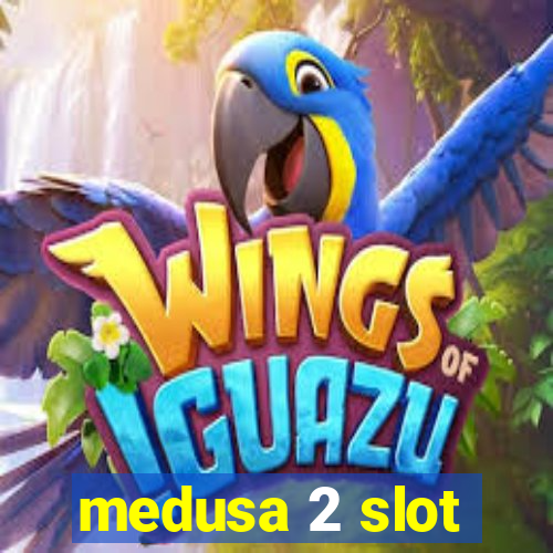 medusa 2 slot