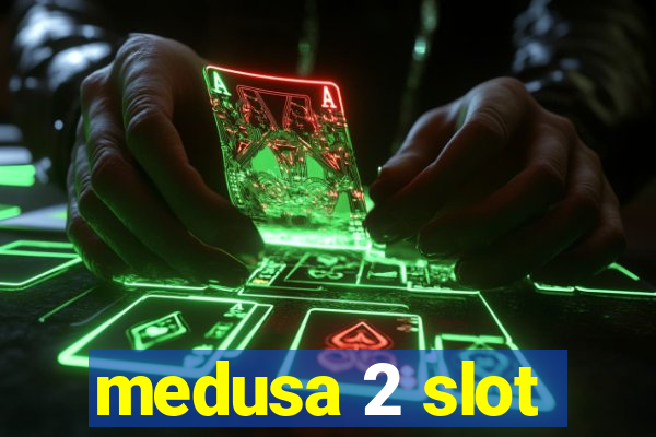 medusa 2 slot