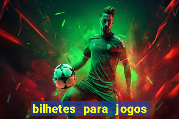 bilhetes para jogos de hoje