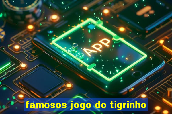 famosos jogo do tigrinho