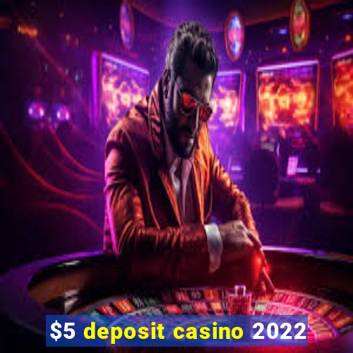 $5 deposit casino 2022