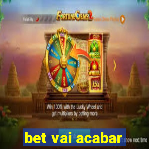 bet vai acabar